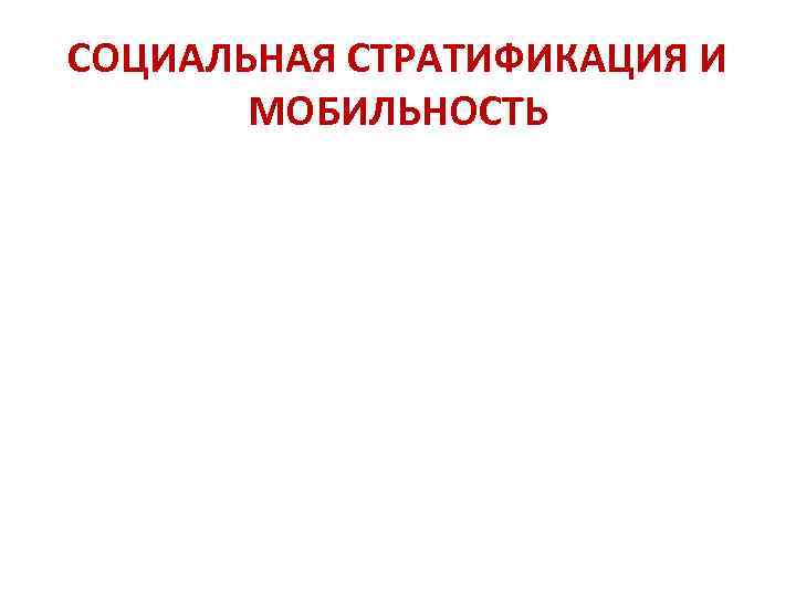 СОЦИАЛЬНАЯ СТРАТИФИКАЦИЯ И МОБИЛЬНОСТЬ 