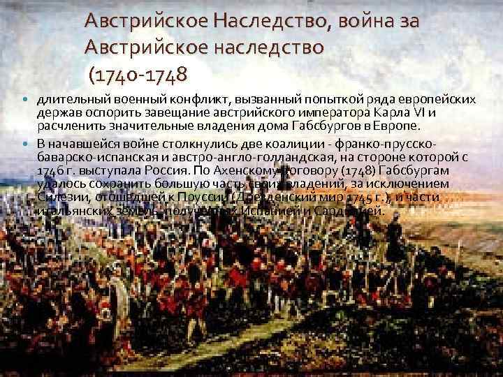 Австрийское Наследство, война за Австрийское наследство (1740 -1748 длительный военный конфликт, вызванный попыткой ряда