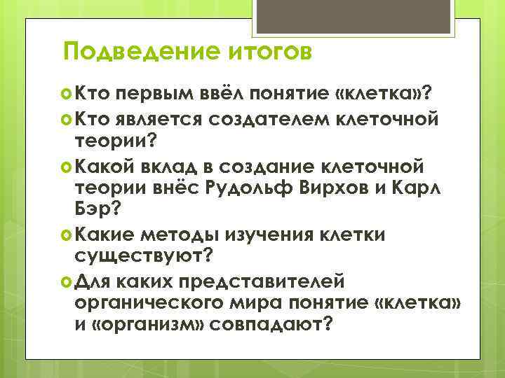 Подведение итогов Кто первым ввёл понятие «клетка» ? Кто является создателем клеточной теории? Какой