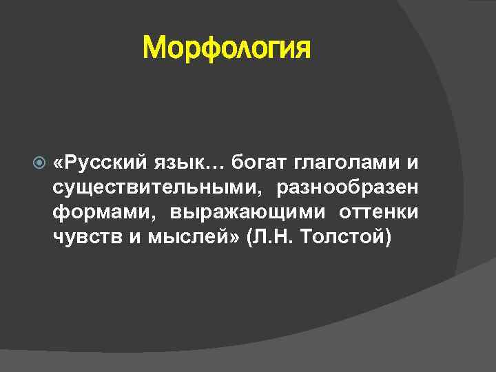 Морфология «Русский язык… богат глаголами и существительными, разнообразен формами, выражающими оттенки чувств и мыслей»