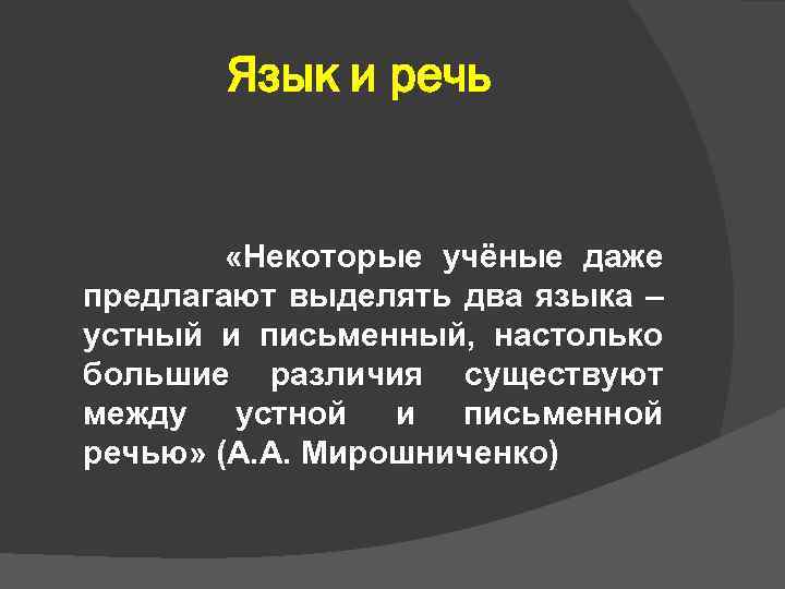 Язык и речь «Некоторые учёные даже предлагают выделять два языка – устный и письменный,