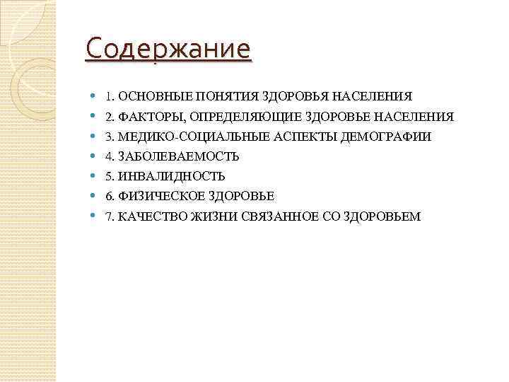 Содержание 1. ОСНОВНЫЕ ПОНЯТИЯ ЗДОРОВЬЯ НАСЕЛЕНИЯ 2. ФАКТОРЫ, ОПРЕДЕЛЯЮЩИЕ ЗДОРОВЬЕ НАСЕЛЕНИЯ 3. МЕДИКО-СОЦИАЛЬНЫЕ АСПЕКТЫ