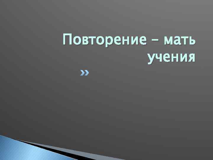 Повторение – мать учения 