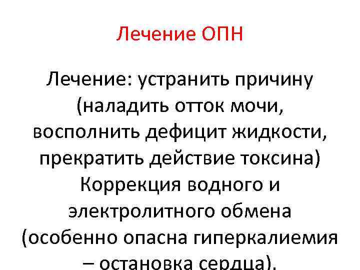 Лечение ОПН Лечение: устранить причину (наладить отток мочи, восполнить дефицит жидкости, прекратить действие токсина)