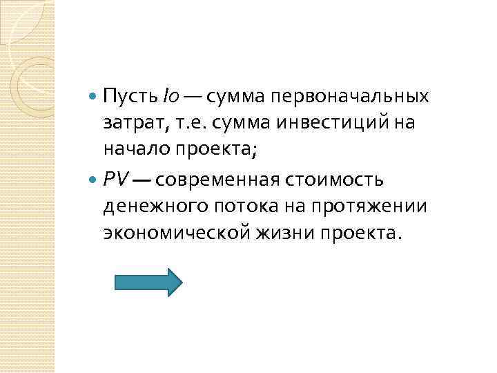 Пусть I 0 — сумма первоначальных затрат, т. е. сумма инвестиций на начало проекта;