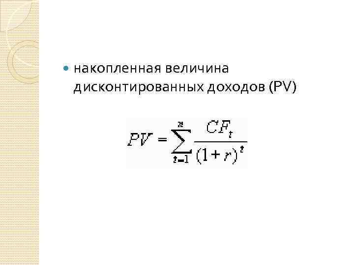  накопленная величина дисконтированных доходов (PV) 
