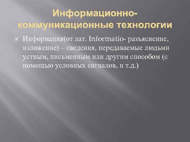 Информационнокоммуникационные технологии Информация(от лат. Informatio- разъяснение, изложение) – сведения, передаваемые людьми устным, письменным или