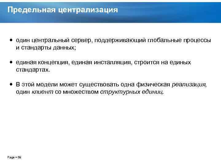 Предельная централизация один центральный сервер, поддерживающий глобальные процессы и стандарты данных; единая концепция, единая