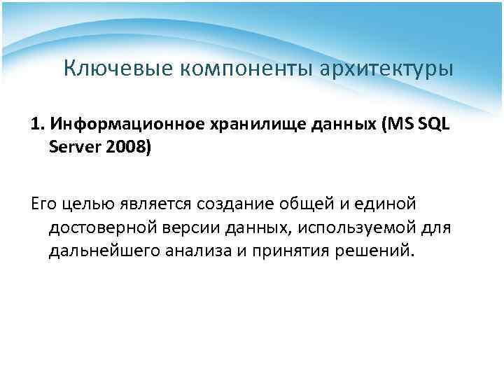 Ключевые компоненты архитектуры 1. Информационное хранилище данных (MS SQL Server 2008) Его целью является