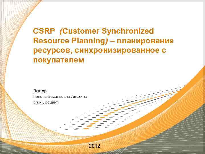 CSRP (Customer Synchronized Resourсe Planning) – планирование ресурсов, синхронизированное с покупателем Лектор: Гелена Васильевна