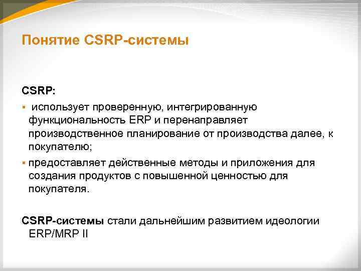 Понятие CSRP-системы CSRP: § использует проверенную, интегрированную функциональность ERP и перенаправляет производственное планирование от