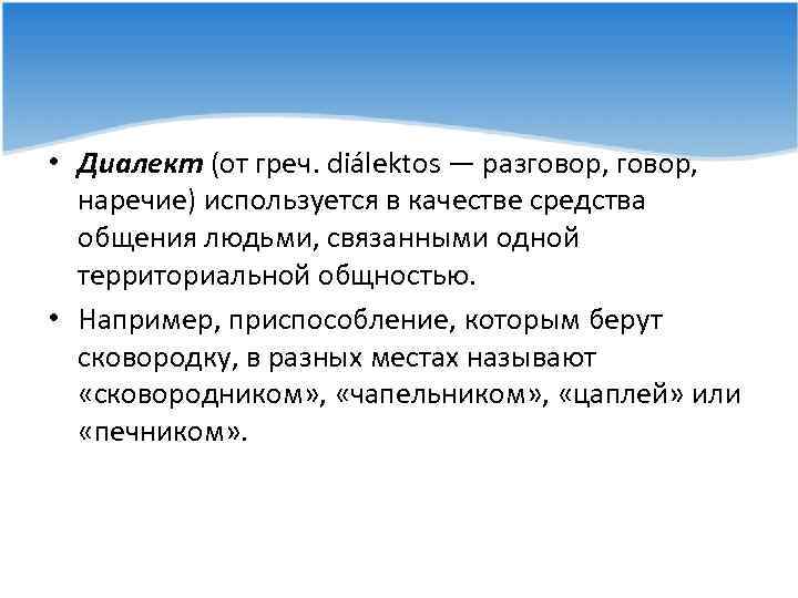 • Диалект (от греч. diálektos — разговор, наречие) используется в качестве средства общения