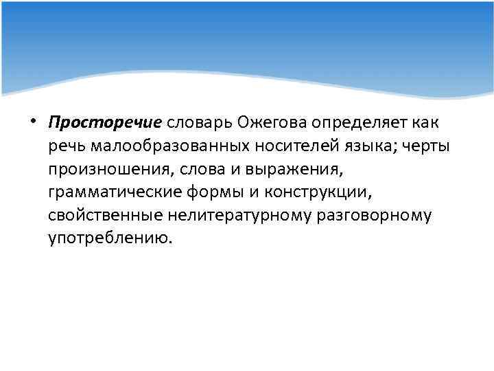  • Просторечие словарь Ожегова определяет как речь малообразованных носителей языка; черты произношения, слова