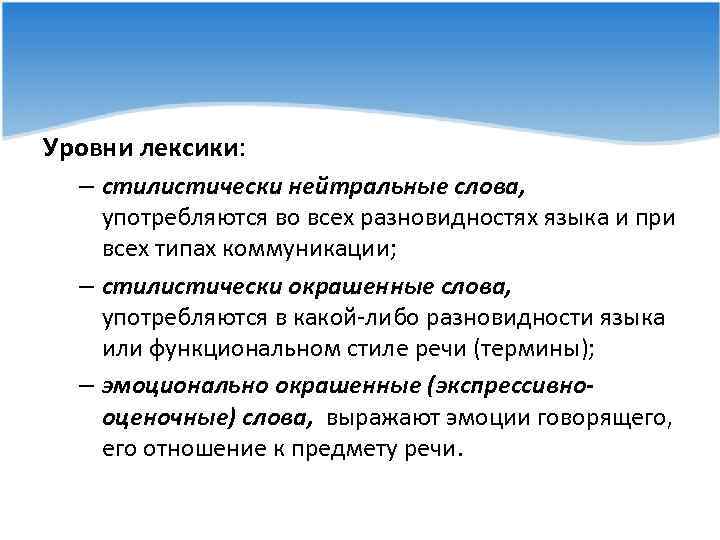 Уровни лексики: – стилистически нейтральные слова, употребляются во всех разновидностях языка и при всех