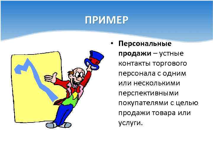 ПРИМЕР • Персональные продажи – устные контакты торгового персонала с одним или несколькими перспективными