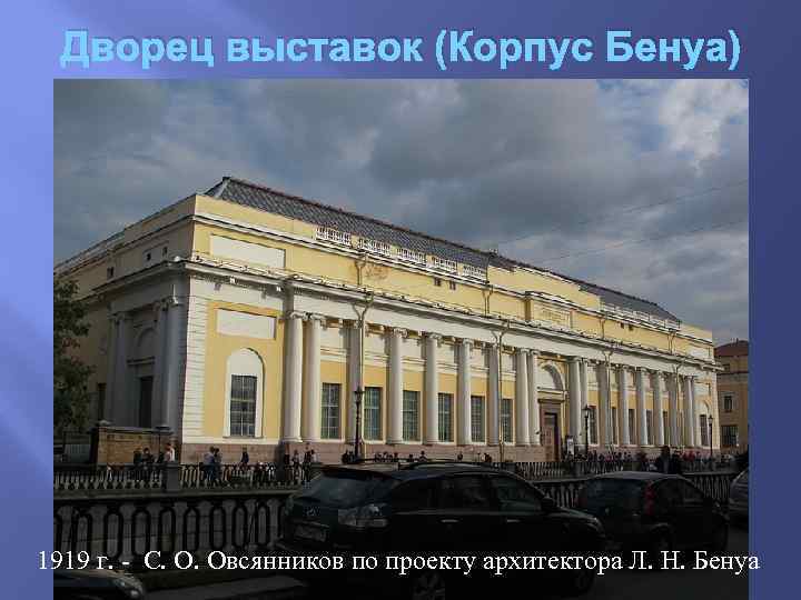 Дворец выставок (Корпус Бенуа) 1919 г. - С. О. Овсянников по проекту архитектора Л.