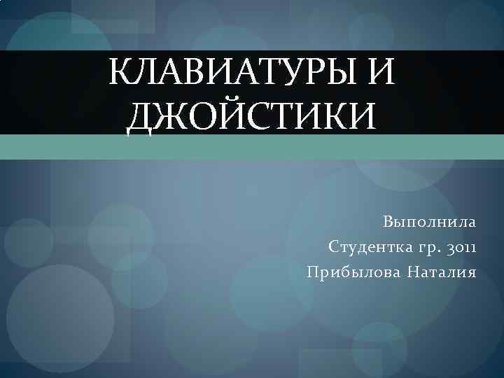 КЛАВИАТУРЫ И ДЖОЙСТИКИ Выполнила Студентка гр. 3011 Прибылова Наталия 