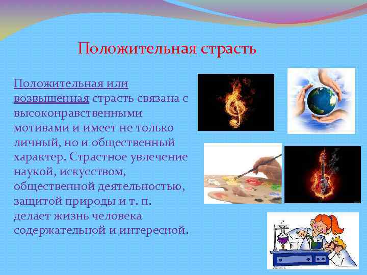 Положительная страсть Положительная или возвышенная страсть связана с высоконравственными мотивами и имеет не только