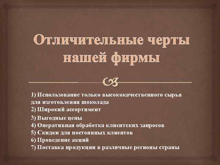 Отличительные черты нашей фирмы 1) Использование только высококачественного сырья для изготовления шоколада 2) Широкий