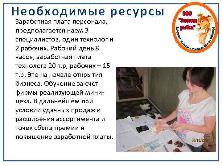 Необходимые ресурсы Заработная плата персонала, предполагается наем 3 специалистов, один технолог и 2 рабочих.