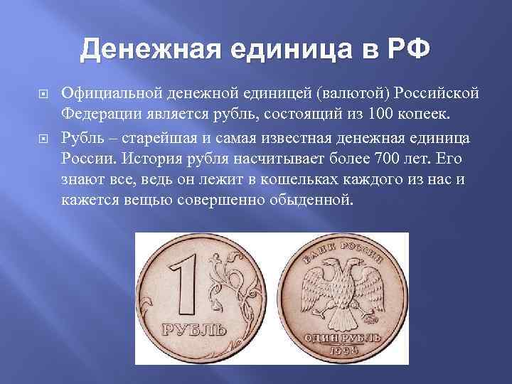 Денежная единица в РФ Официальной денежной единицей (валютой) Российской Федерации является рубль, состоящий из