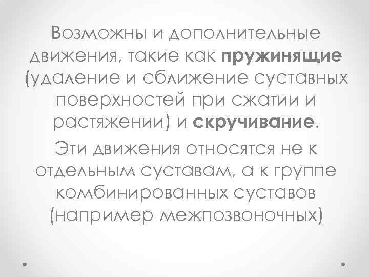 Возможны и дополнительные движения, такие как пружинящие (удаление и сближение суставных поверхностей при сжатии