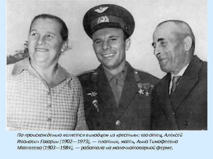 По происхождению является выходцем из крестьян: его отец, Алексей Иванович Гагарин (1902— 1973), —