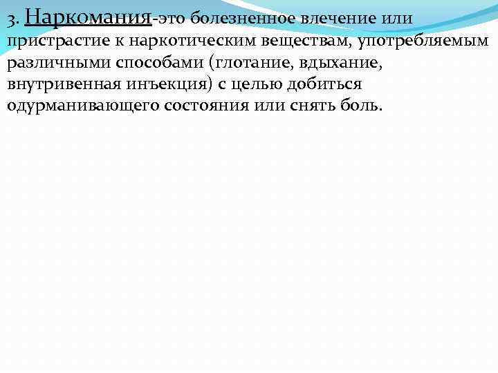 3. Наркомания-это болезненное влечение или пристрастие к наркотическим веществам, употребляемым различными способами (глотание, вдыхание,