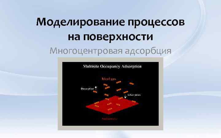 Моделирование процессов на поверхности Многоцентровая адсорбция 