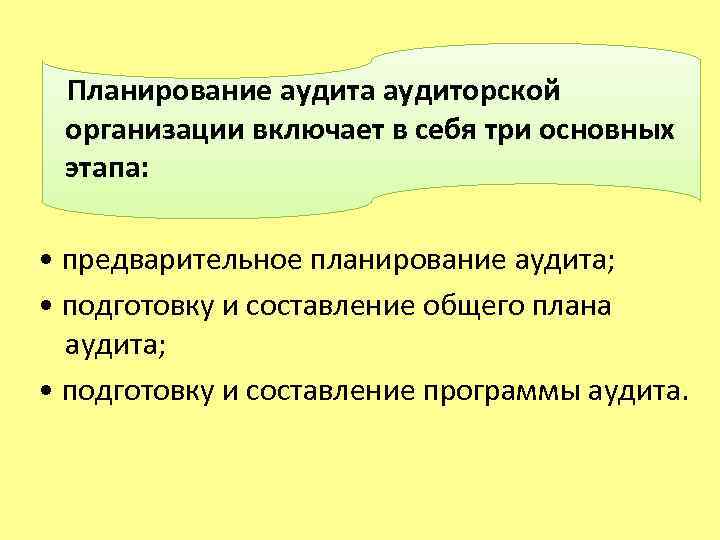  Планирование аудита аудиторской организации включает в себя три основных этапа: • предварительное планирование