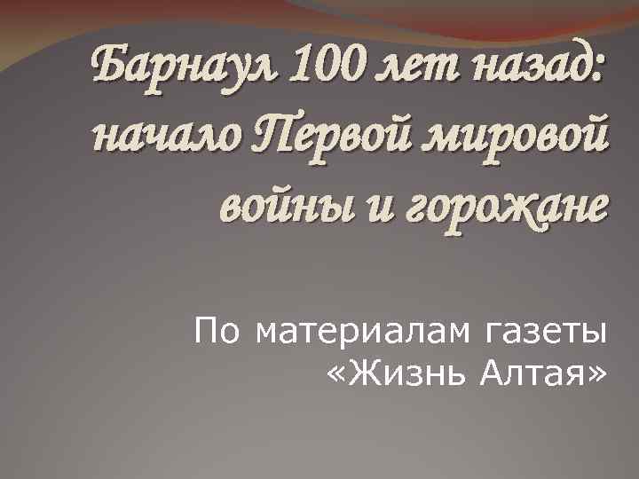 Барнаул 100 лет назад: начало Первой мировой войны и горожане По материалам газеты «Жизнь