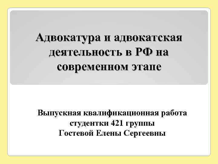 Адвокатура и адвокатская деятельность в РФ на современном этапе Выпускная квалификационная работа студентки 421