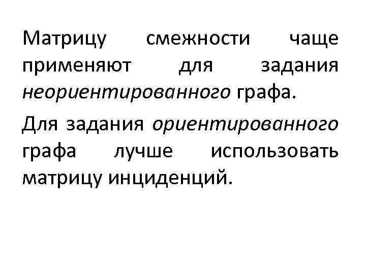 Матрицу смежности чаще применяют для задания неориентированного графа. Для задания ориентированного графа лучше использовать