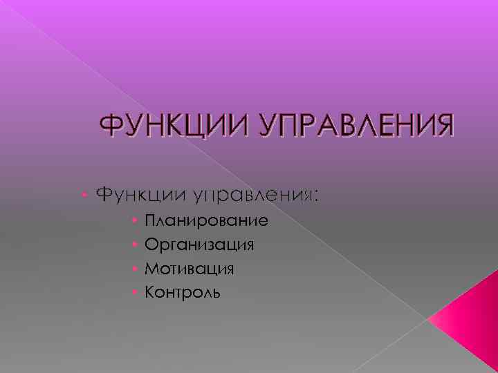 ФУНКЦИИ УПРАВЛЕНИЯ • Функции управления: • Планирование • Организация • Мотивация • Контроль 