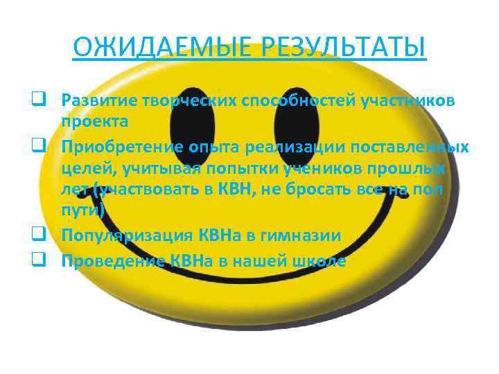 ОЖИДАЕМЫЕ РЕЗУЛЬТАТЫ q Развитие творческих способностей участников проекта q Приобретение опыта реализации поставленных целей,