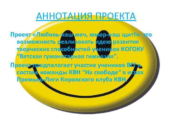 АННОТАЦИЯ ПРОЕКТА Проект «Любовь-наш меч, юмор-наш щит!» - это возможность реализовать идею развития творческих