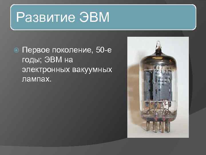 Развитие ЭВМ Первое поколение, 50 -е годы; ЭВМ на электронных вакуумных лампах. 