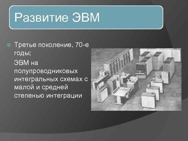 Развитие ЭВМ Третье поколение, 70 -е годы; ЭВМ на полупроводниковых интегральных схемах с малой