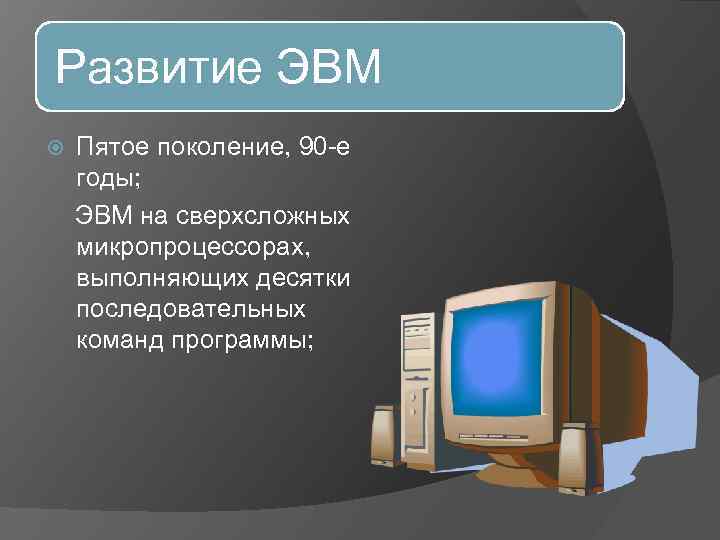 Развитие ЭВМ Пятое поколение, 90 -е годы; ЭВМ на сверхсложных микропроцессорах, выполняющих десятки последовательных