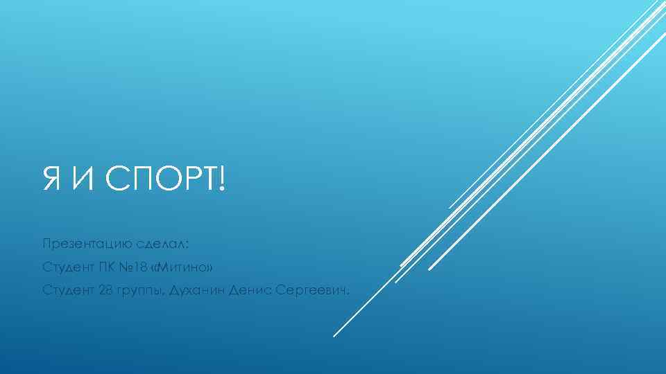 Я И СПОРТ! Презентацию сделал: Студент ПК № 18 «Митино» Студент 28 группы, Духанин