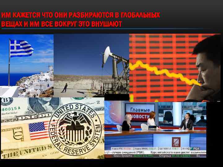 ИМ КАЖЕТСЯ ЧТО ОНИ РАЗБИРАЮТСЯ В ГЛОБАЛЬНЫХ ВЕЩАХ И ИМ ВСЕ ВОКРУГ ЭТО ВНУШАЮТ