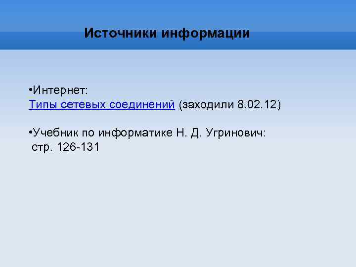 Источники информации • Интернет: Типы сетевых соединений (заходили 8. 02. 12) • Учебник по