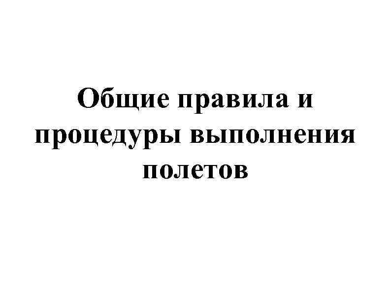 Общие правила и процедуры выполнения полетов 