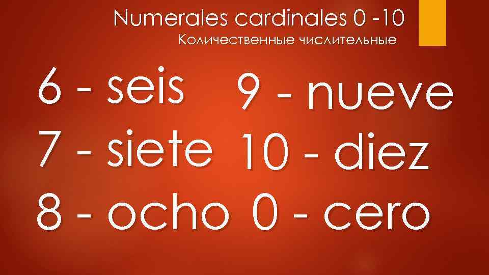 Numerales cardinales 0 -10 Количественные числительные 6 - seis 9 - nueve 7 -