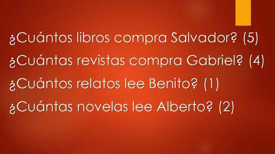 ¿Cuántos libros compra Salvador? (5) ¿Cuántas revistas compra Gabriel? (4) ¿Cuántos relatos lee Benito?