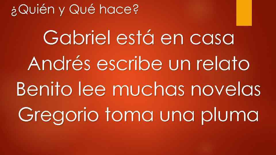 ¿Quién y Qué hace? Gabriel está en casa Andrés escribe un relato Benito lee