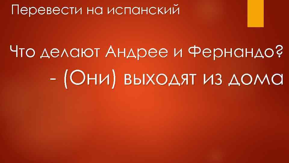 Перевести на испанский Что делают Андрее и Фернандо? - (Они) выходят из дома 