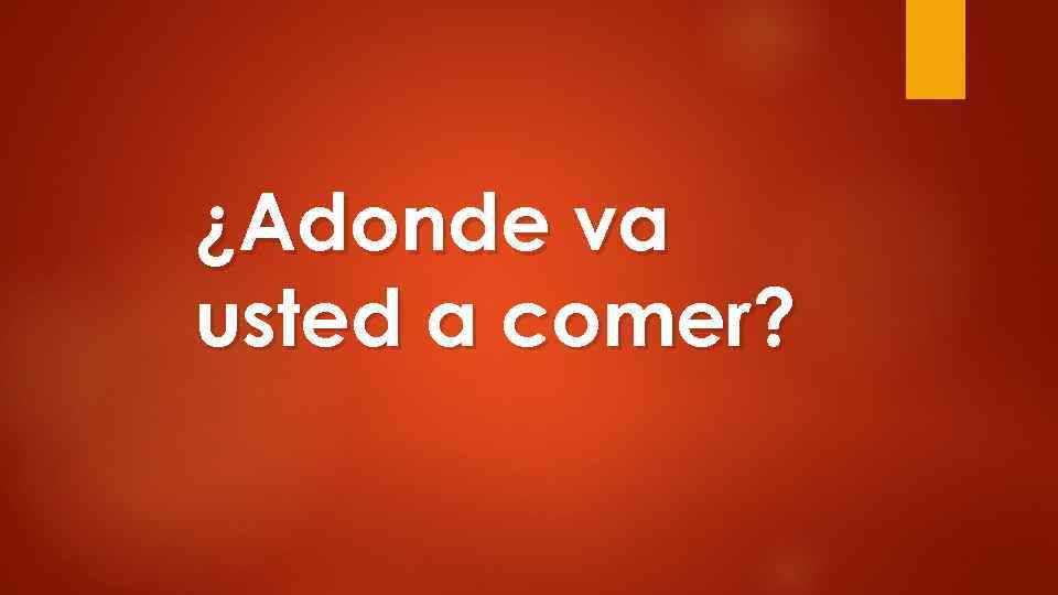 ¿Adonde va usted a comer? 