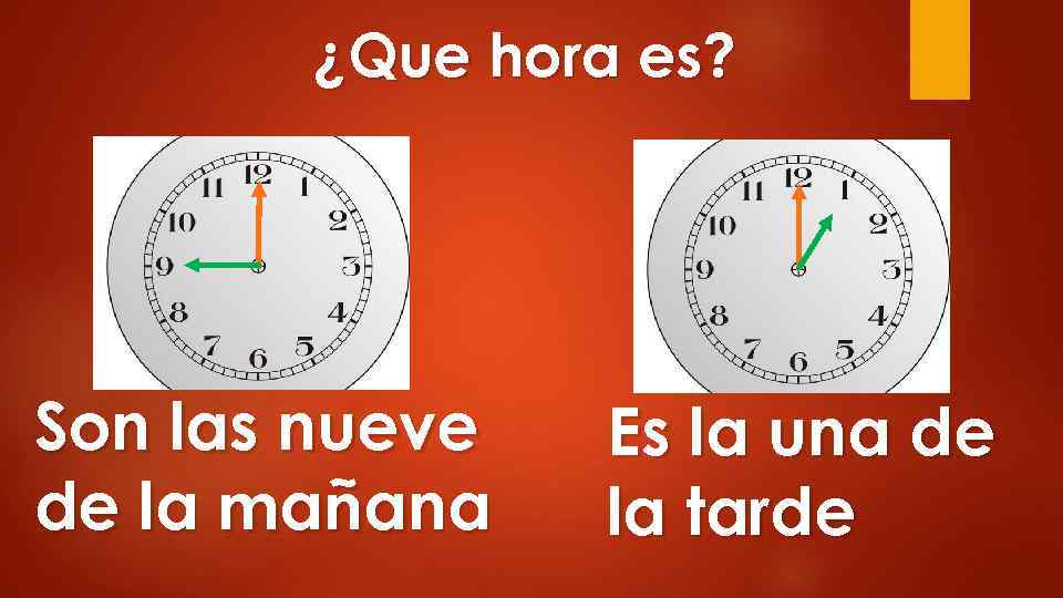 ¿Que hora es? Son las nueve de la mañana Es la una de la