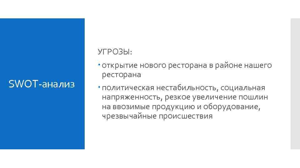 УГРОЗЫ: SWOT-анализ открытие нового ресторана в районе нашего ресторана политическая нестабильность, социальная напряженность, резкое